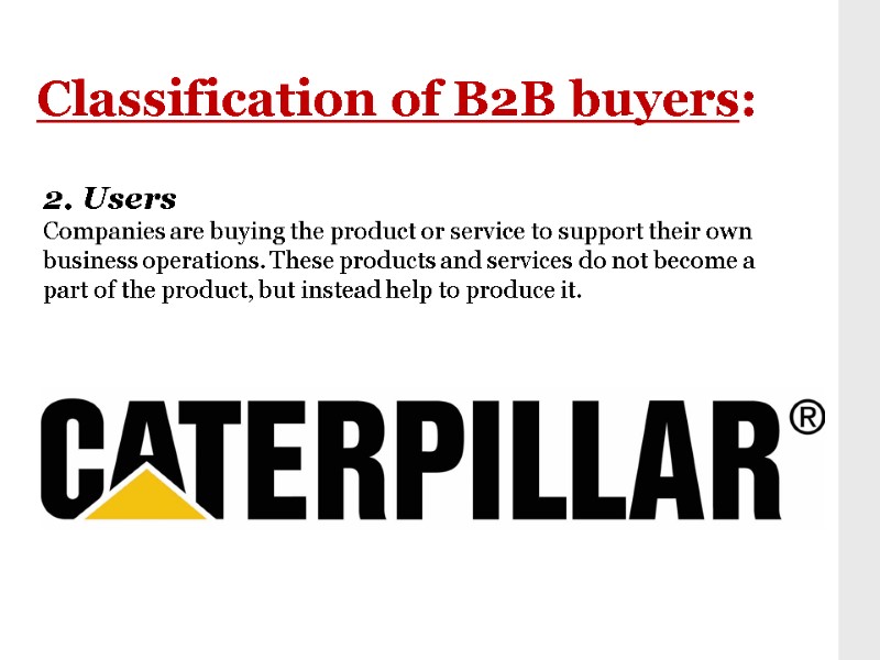 Classification of B2B buyers: 2. Users Companies are buying the product or service to